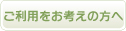 ご利用をお考えの方へ