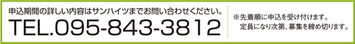 申込期間の詳しい内容はサンハイツまでお問い合わせください。TEL.095-843-3812 先着順に申込を受け付けます。定員になり次第、募集を締め切ります。