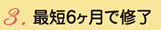 最短6ヶ月で修了